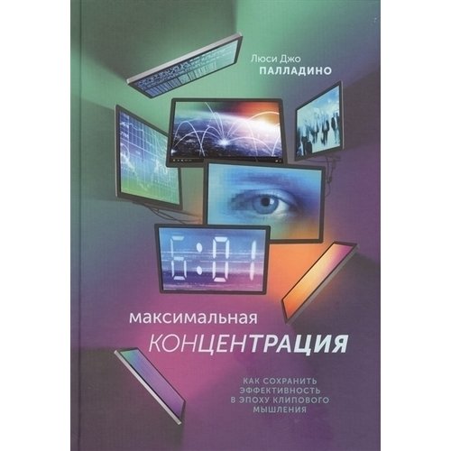 

Максимальная концентрация. Как сохранить эффективность в эпоху клипового мышления