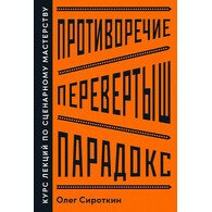 Противоречие. Перевертыш. Парадокс. Курс лекций по сценарному мастерству