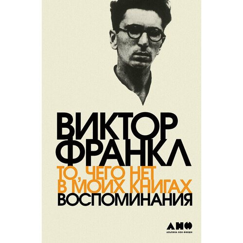 

Виктор Франкл. То, чего нет в моих книгах: Воспоминания