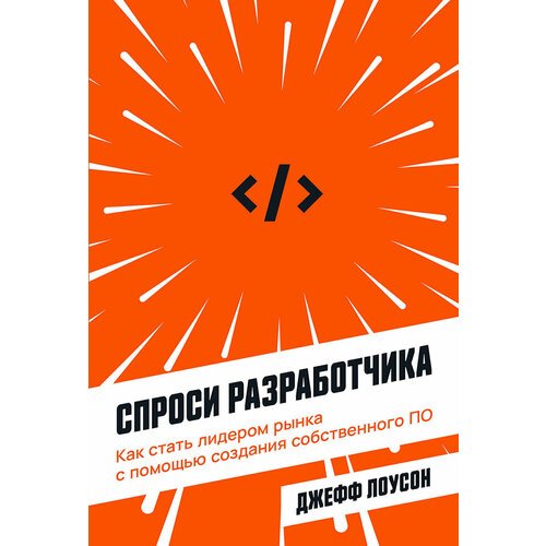 Джефф Лоусон. Спроси разработчика: Как стать лидером рынка с помощью создания собственного ПО